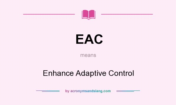 What does EAC mean? It stands for Enhance Adaptive Control