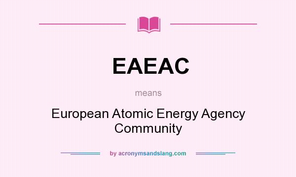 What does EAEAC mean? It stands for European Atomic Energy Agency Community