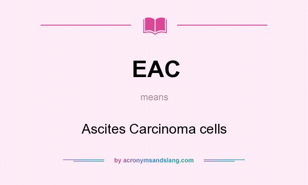 What does EAC mean? It stands for Ascites Carcinoma cells
