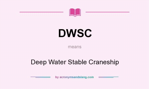 What does DWSC mean? It stands for Deep Water Stable Craneship