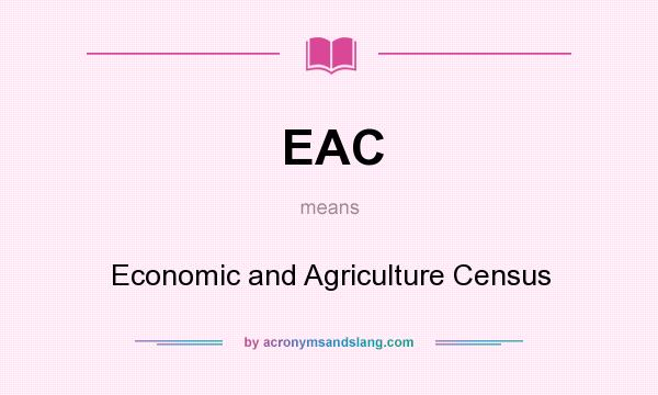 What does EAC mean? It stands for Economic and Agriculture Census