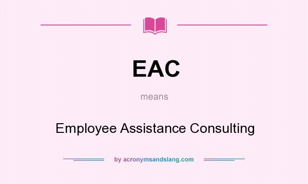 What does EAC mean? It stands for Employee Assistance Consulting
