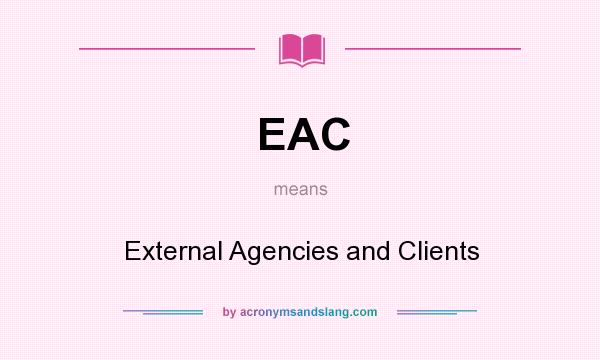What does EAC mean? It stands for External Agencies and Clients