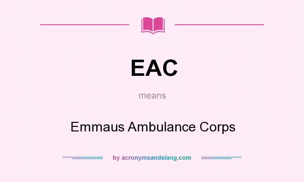 What does EAC mean? It stands for Emmaus Ambulance Corps