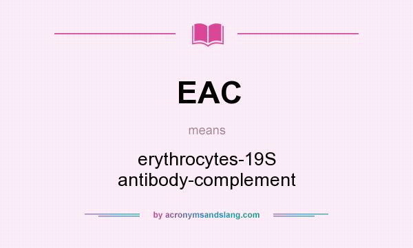 What does EAC mean? It stands for erythrocytes-19S antibody-complement
