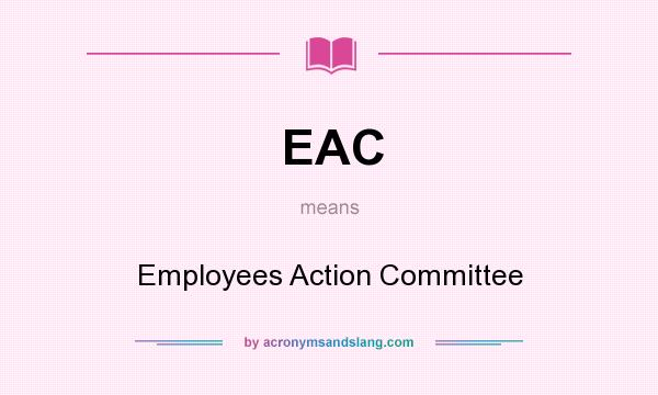 What does EAC mean? It stands for Employees Action Committee
