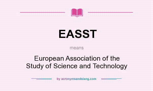 What does EASST mean? It stands for European Association of the Study of Science and Technology