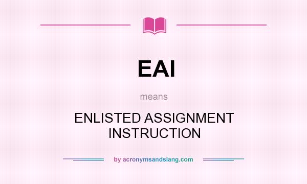What does EAI mean? It stands for ENLISTED ASSIGNMENT INSTRUCTION