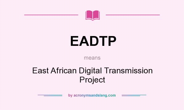 What does EADTP mean? It stands for East African Digital Transmission Project
