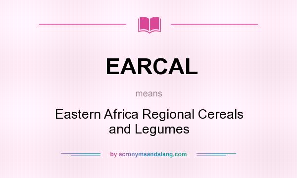 What does EARCAL mean? It stands for Eastern Africa Regional Cereals and Legumes