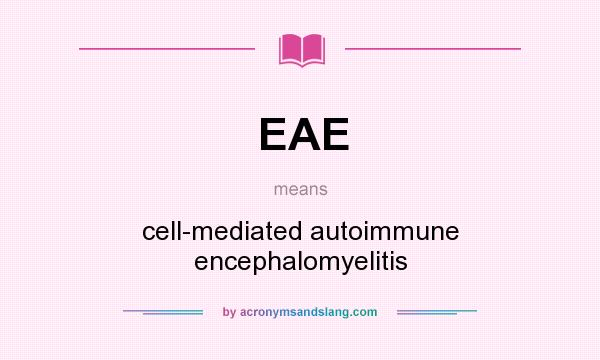 What does EAE mean? It stands for cell-mediated autoimmune encephalomyelitis