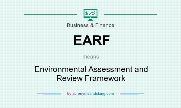What does EARF mean? It stands for Environmental Assessment and Review Framework