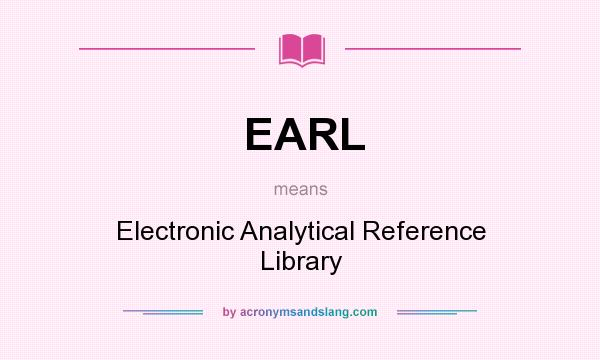 What does EARL mean? It stands for Electronic Analytical Reference Library