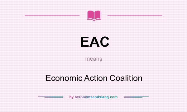 What does EAC mean? It stands for Economic Action Coalition