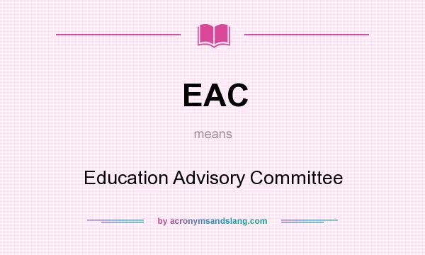 What does EAC mean? It stands for Education Advisory Committee