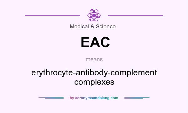 What does EAC mean? It stands for erythrocyte-antibody-complement complexes