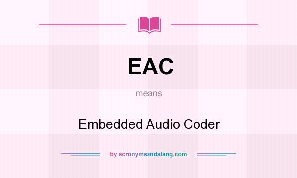 What does EAC mean? It stands for Embedded Audio Coder