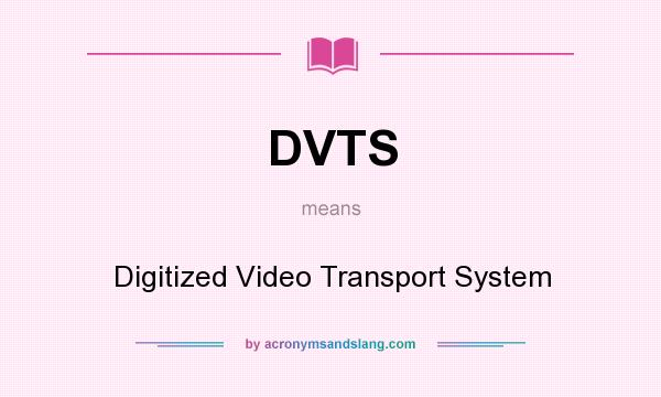 What does DVTS mean? It stands for Digitized Video Transport System