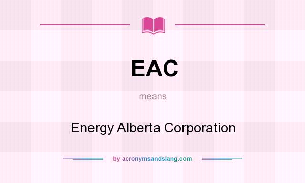 What does EAC mean? It stands for Energy Alberta Corporation