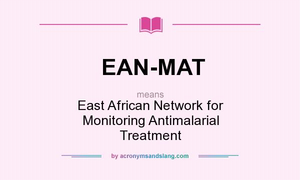 What does EAN-MAT mean? It stands for East African Network for Monitoring Antimalarial Treatment