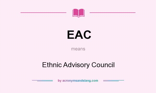 What does EAC mean? It stands for Ethnic Advisory Council