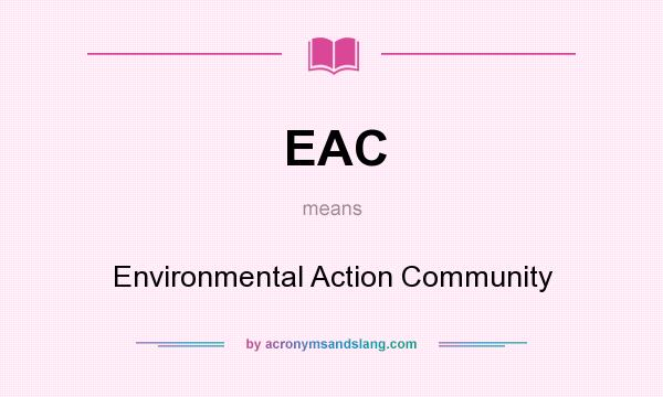 What does EAC mean? It stands for Environmental Action Community