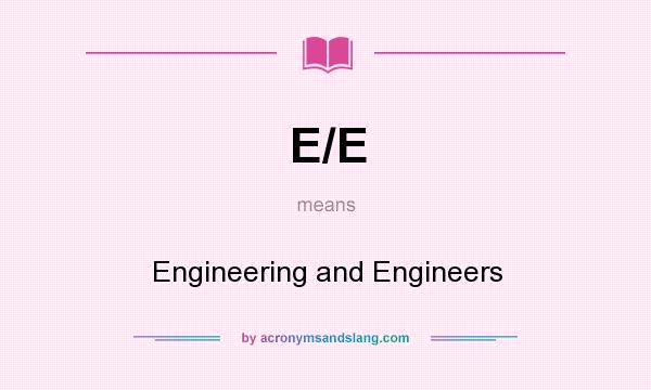 What does E/E mean? It stands for Engineering and Engineers