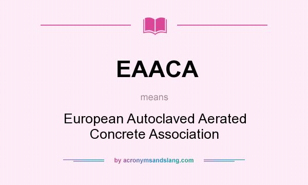 What does EAACA mean? It stands for European Autoclaved Aerated Concrete Association