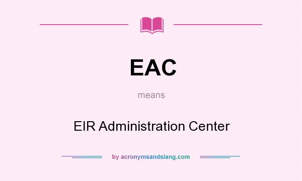 What does EAC mean? It stands for EIR Administration Center