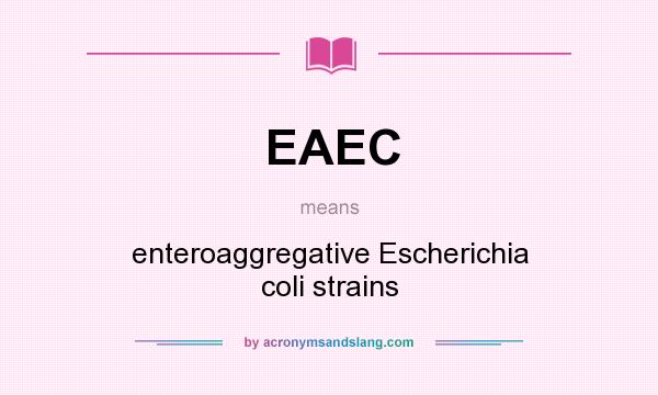 What does EAEC mean? It stands for enteroaggregative Escherichia coli strains