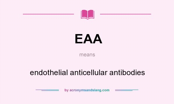 What does EAA mean? It stands for endothelial anticellular antibodies