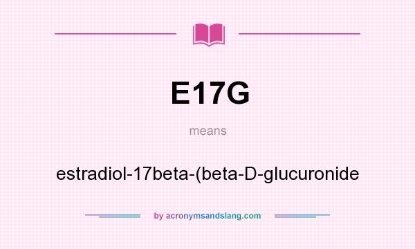 What does E17G mean? It stands for estradiol-17beta-(beta-D-glucuronide