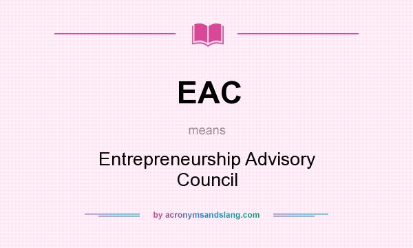 What does EAC mean? It stands for Entrepreneurship Advisory Council