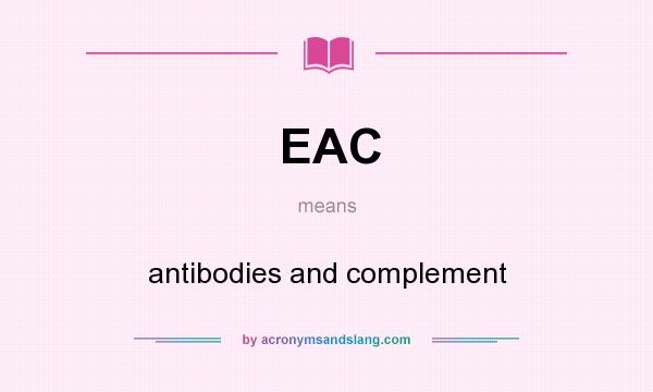 What does EAC mean? It stands for antibodies and complement