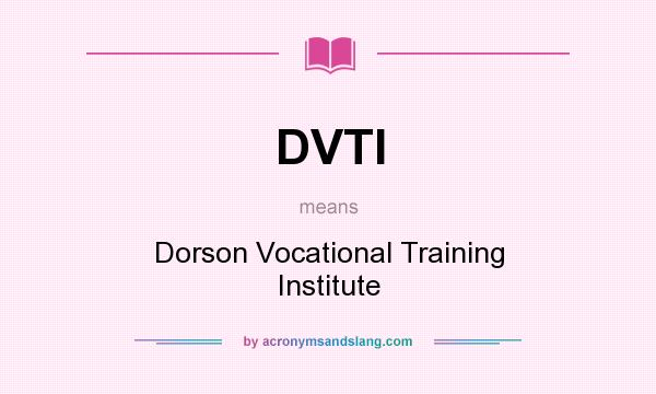 What does DVTI mean? It stands for Dorson Vocational Training Institute