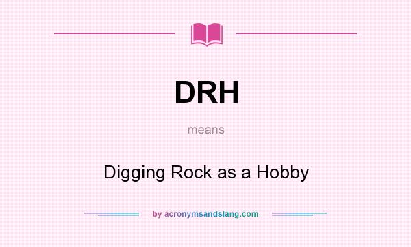 What does DRH mean? It stands for Digging Rock as a Hobby