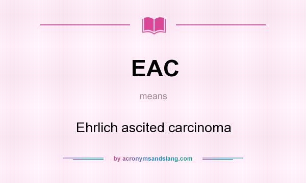 What does EAC mean? It stands for Ehrlich ascited carcinoma