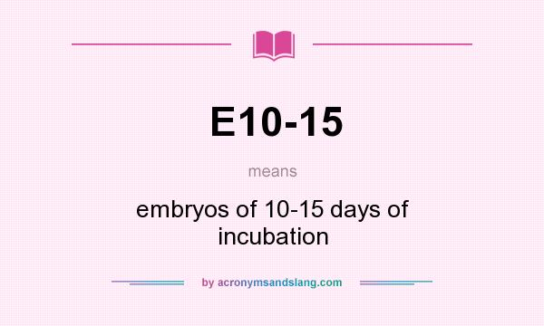What does E10-15 mean? It stands for embryos of 10-15 days of incubation