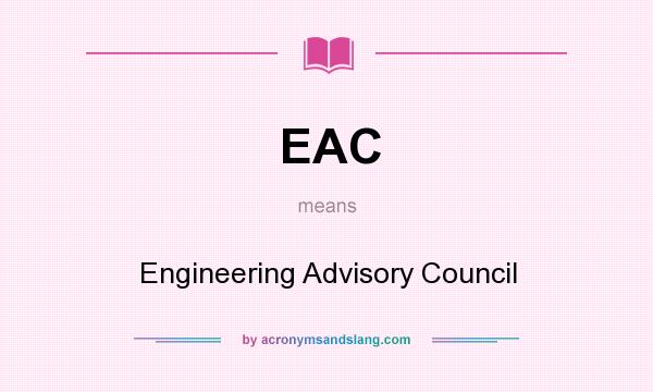 What does EAC mean? It stands for Engineering Advisory Council