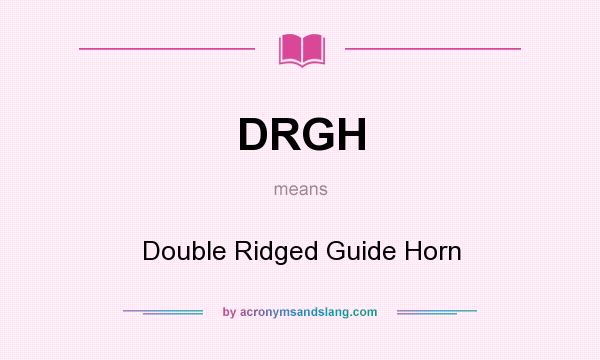 What does DRGH mean? It stands for Double Ridged Guide Horn