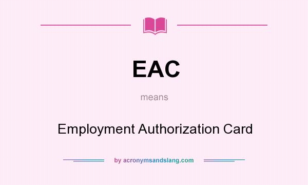 What does EAC mean? It stands for Employment Authorization Card