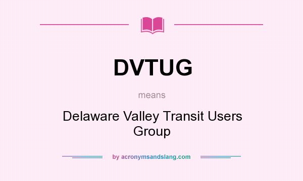What does DVTUG mean? It stands for Delaware Valley Transit Users Group