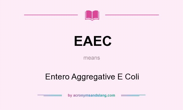 What does EAEC mean? It stands for Entero Aggregative E Coli
