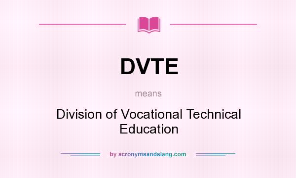 What does DVTE mean? It stands for Division of Vocational Technical Education