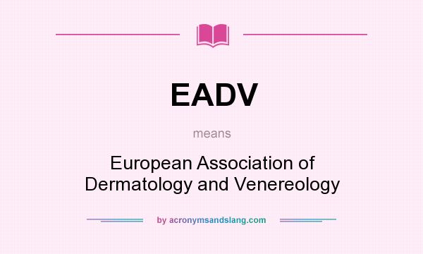 What does EADV mean? It stands for European Association of Dermatology and Venereology