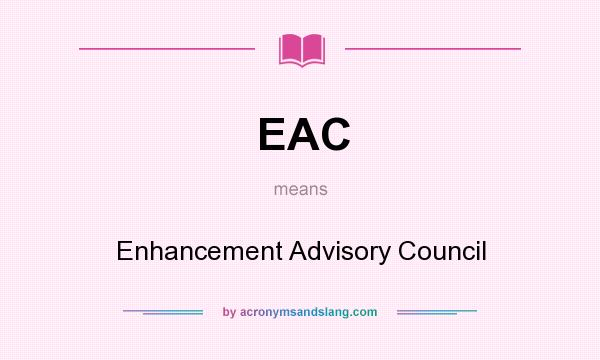 What does EAC mean? It stands for Enhancement Advisory Council