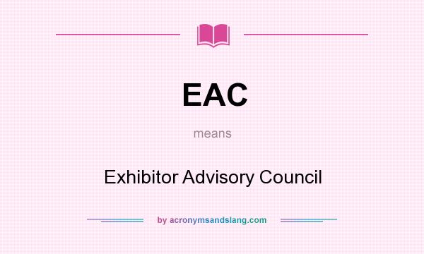 What does EAC mean? It stands for Exhibitor Advisory Council