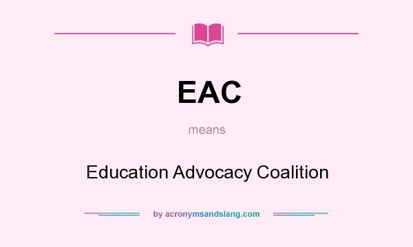 What does EAC mean? It stands for Education Advocacy Coalition