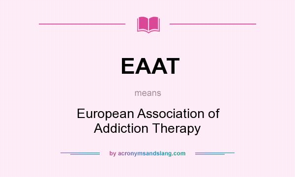 What does EAAT mean? It stands for European Association of Addiction Therapy