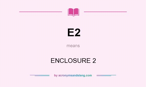 What does E2 mean? It stands for ENCLOSURE 2
